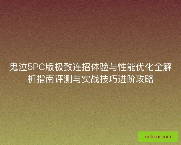 鬼泣5PC版极致连招体验与性能优化全解析指南评测与实战技巧进阶攻略